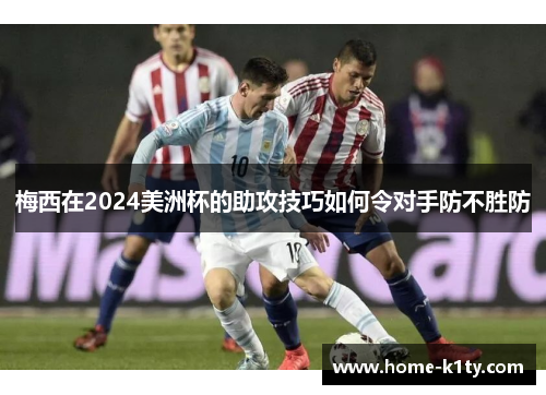 梅西在2024美洲杯的助攻技巧如何令对手防不胜防