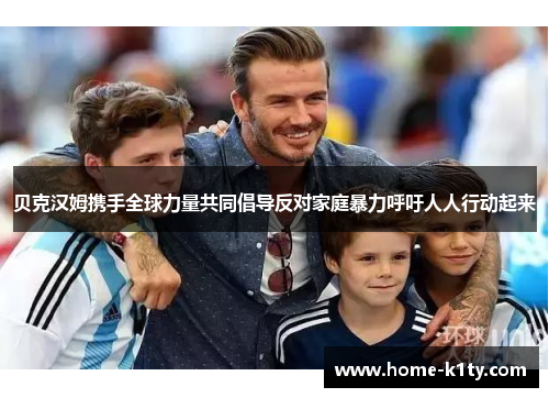 贝克汉姆携手全球力量共同倡导反对家庭暴力呼吁人人行动起来