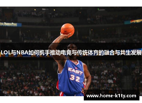 LOL与NBA如何携手推动电竞与传统体育的融合与共生发展