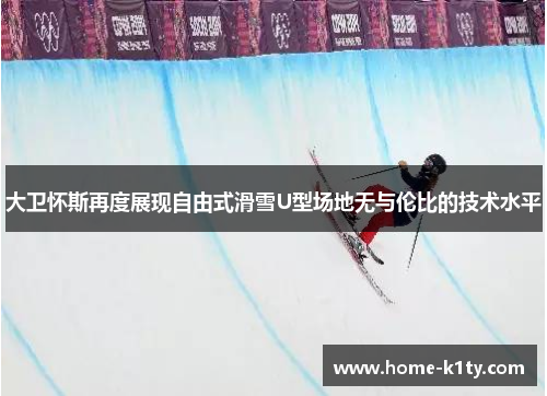 大卫怀斯再度展现自由式滑雪U型场地无与伦比的技术水平