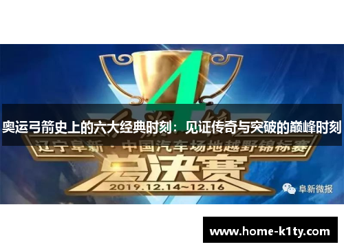 奥运弓箭史上的六大经典时刻：见证传奇与突破的巅峰时刻