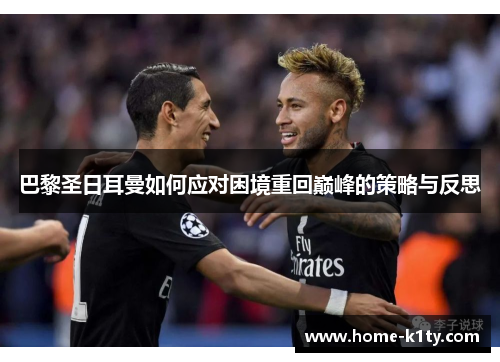 巴黎圣日耳曼如何应对困境重回巅峰的策略与反思
