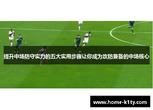 提升中场防守实力的五大实用步骤让你成为攻防兼备的中场核心