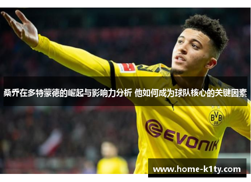 桑乔在多特蒙德的崛起与影响力分析 他如何成为球队核心的关键因素